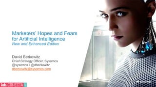 Marketers Hopes and Fears
for Artificial Intelligence
David Berkowitz
Chief Strategy Officer, Sysomos
@sysomos / @dberkowitz
dberkowitz@sysomos.com
 