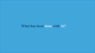 Watson
Narrative 27
What has been done with Ai?
 