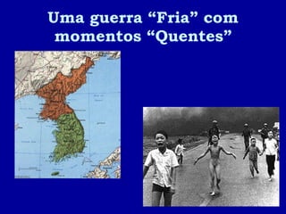 Uma guerra “Fria” com momentos “Quentes” 