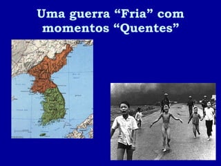 Uma guerra “Fria” com momentos “Quentes” 