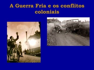 A Guerra Fria e os conflitos coloniais 