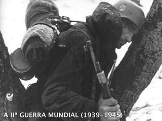 A IIª GUERRA MUNDIAL (1939-1945)
 