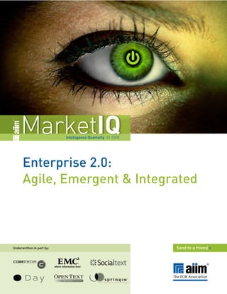 MarketIQ              Intelligence Quarterly Q1 2008




      Enterprise 2.0:
      Agile, Emergent & Integrated



Underwritten in part by:                                    Send to a friend >
 