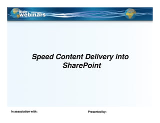Speed Content Delivery into
                      SharePoint




In association with:          Presented by:
 