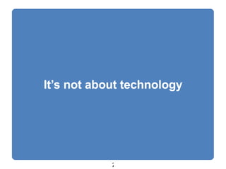 It’s not about technology 