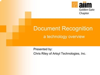 Document Recognition
       a technology overview

Presented by:
Chris Riley of Artsyl Technologies, Inc.
 