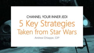 Andrea Chiappe, CIP
CHANNEL YOUR INNER JEDI
5 Key Strategies
Taken from Star Wars
 