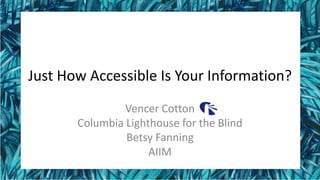 Just How Accessible Is Your Information?
Vencer Cotton
Columbia Lighthouse for the Blind
Betsy Fanning
AIIM
 