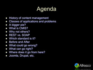 Agenda
    History of content management

    Classes of applications and problems

    A bigger pie?

    What is CMIS...