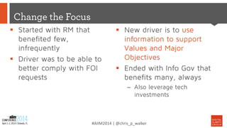 #AIIM2014 | @chris_p_walker
 Started with RM that
benefited few,
infrequently
 Driver was to be able to
better comply wi...