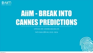 AiiM - BREAK INTO
CANNES PREDICTIONS
OFFICIAL SITE: CANNES.AIIM.EDU.VN
THỜI GIAN DIỄN RA: 25.05 - 08.06
Sunday, May 26, 13
 