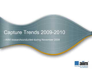 Capture Trends 2009-2010  - AIIM researchconducted during November 2009 