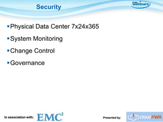 Security


 Physical Data Center 7x24x365
 System Monitoring
 Change Control
 Governance




In association with:              Presented by:
 