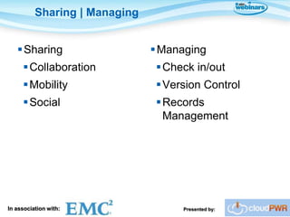 Sharing | Managing


    Sharing                    Managing
      Collaboration             Check in/out
      Mobility                  Version Control
      Social                    Records
                                  Management




In association with:                 Presented by:
 