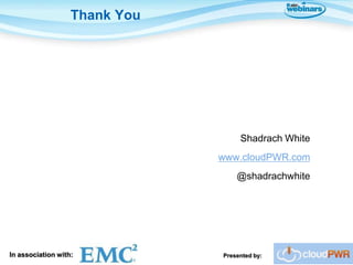 Thank You




                                    Shadrach White
                               www.cloudPWR.com
                                   @shadrachwhite




In association with:           Presented by:
 