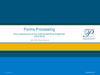 © 2013 Parascript, LLC parascript.com
Forms Processing
User experiences of text and handwriting recognition
(OCR/ICR)
AIIM White Paper Research
 