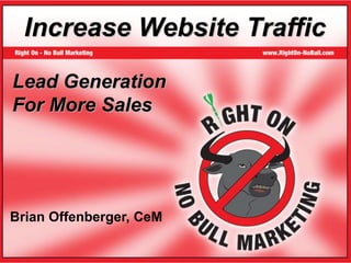 1
Lead Generation
For More Sales
Brian Offenberger, CeM
Increase Website Traffic
 