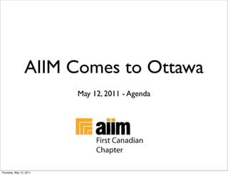 AIIM Comes to Ottawa
                         May 12, 2011 - Agenda




Thursday, May 12, 2011
 