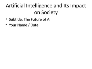 Artificial intelligence and its impact on society | PPTX