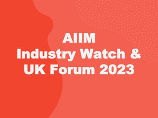 AIIM
Industry Watch &
UK Forum 2023
 