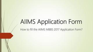 AIIMS Application Form
How to fill the AIIMS MBBS 2017 Application Form?
 
