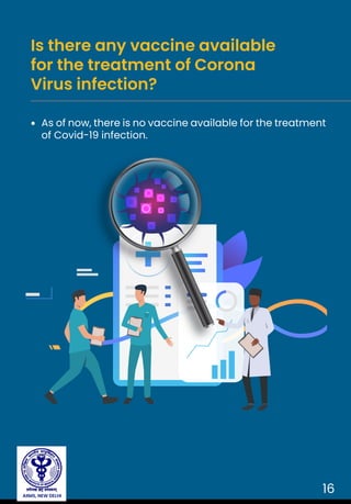 16
As of now, there is no vaccine available for the treatment
of Covid-19 infection.
Is there any vaccine available
for the treatment of Corona
Virus infection?
AIIMS, NEW DELHI
 