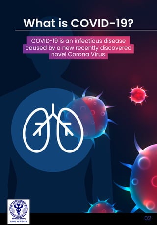 02
COVID-19 is an infectious disease
caused by a new recently discovered
novel Corona Virus.
What is COVID-19?
AIIMS, NEW DELHI
 