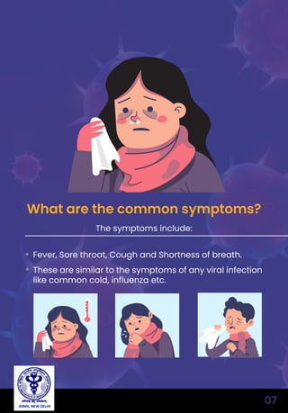07
The symptoms include:
Fever, Sore throat, Cough and Shortness of breath.
These are similar to the symptoms of any viral infection
like common cold, influenza etc.
What are the common symptoms?
AIIMS, NEW DELHI
 