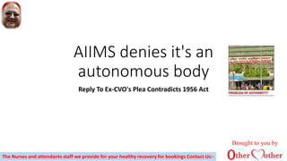 AIIMS denies it's an
autonomous body
Reply To Ex-CVO's Plea Contradicts 1956 Act
Brought to you by
The Nurses and attendants staff we provide for your healthy recovery for bookings Contact Us:-
 