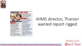 AIIMS director, Tharoor
wanted report rigged
Brought to you by
The Nurses and attendants staff we provide for your healthy recovery for bookings Contact Us:-
 