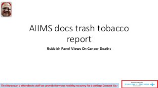 AIIMS docs trash tobacco
report
Rubbish Panel Views On Cancer Deaths
The Nurses and attendants staff we provide for your healthy recovery for bookings Contact Us:-
 