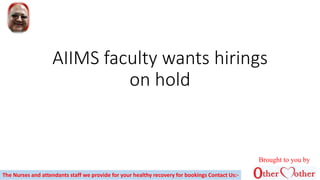 AIIMS faculty wants hirings
on hold
The Nurses and attendants staff we provide for your healthy recovery for bookings Contact Us:-
Brought to you by
 