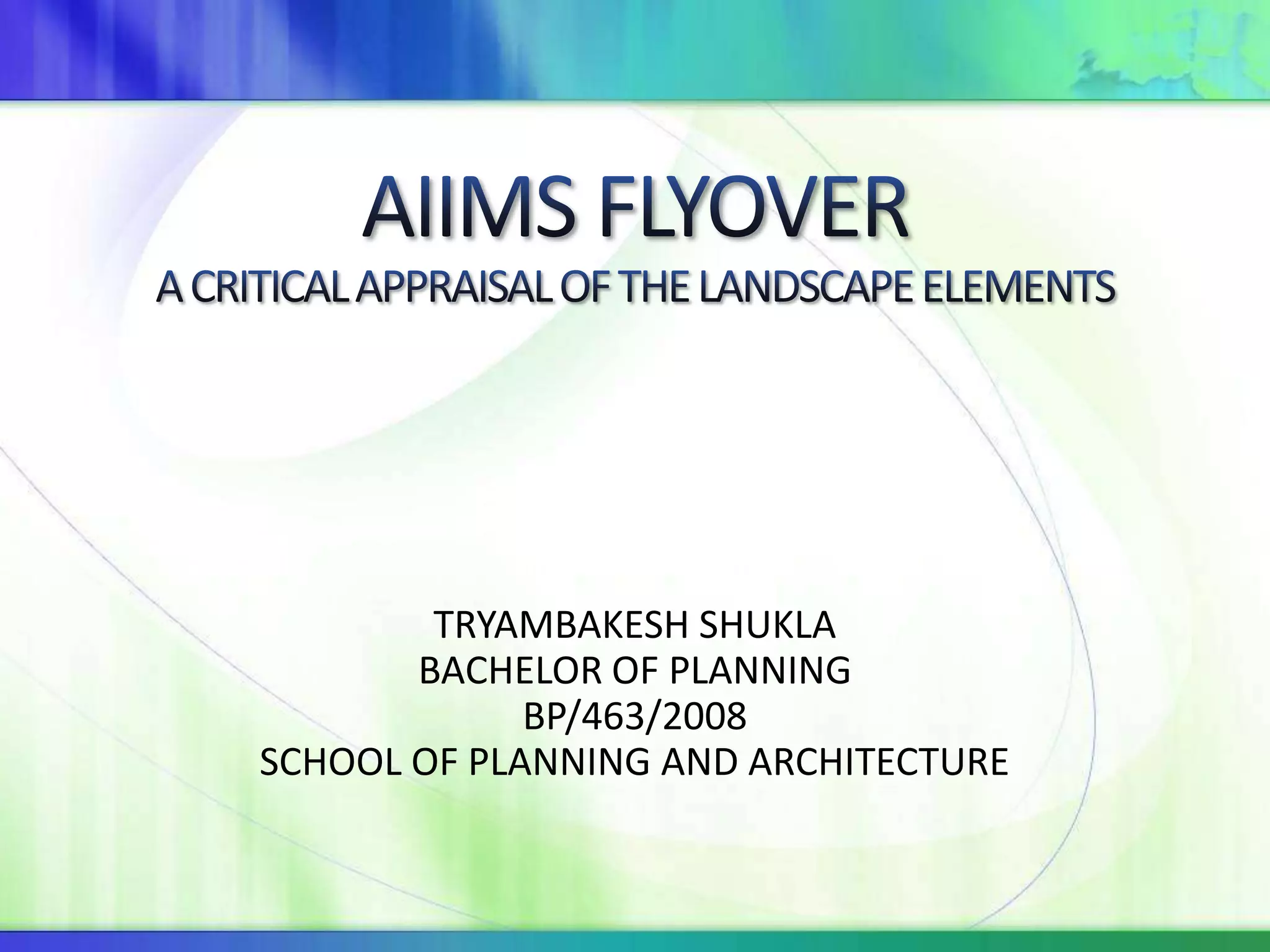 TRYAMBAKESH SHUKLA
       BACHELOR OF PLANNING
             BP/463/2008
SCHOOL OF PLANNING AND ARCHITECTURE
 