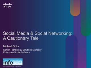 Social Media & Social Networking:A Cautionary Tale Michael Gotta Senior Technology Solutions ManagerEnterprise Social Software 