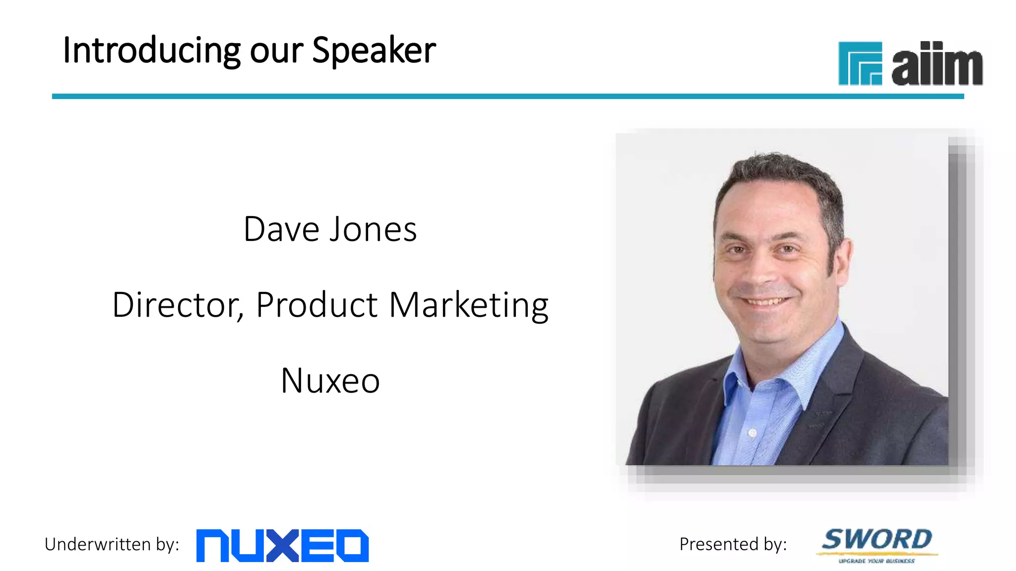 Underwritten by: Presented by:
Dave Jones
Director, Product Marketing
Nuxeo
Introducing our Speaker
 