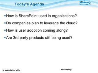 Today’s Agenda
How is SharePoint used in organizations?

Do companies plan to leverage the cloud?
How is user adoption ...