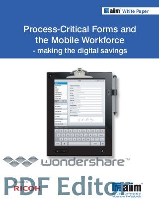 White Paper



        Process-Critical Forms and
           the Mobile Workforce
                - making the digital savings




                                           TM




PDF Editor
Sponsored by:
 