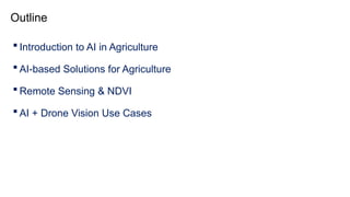 Outline
 Introduction to AI in Agriculture
 AI-based Solutions for Agriculture
 Remote Sensing & NDVI
 AI + Drone Vision Use Cases
 