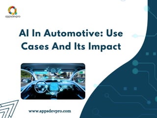 AI In Automotive: Use
Cases And Its Impact
www.appsdevpro.com
 