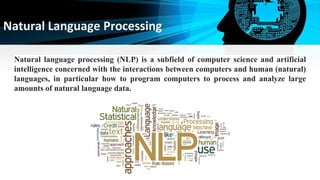 Natural Language Processing
Natural language processing (NLP) is a subfield of computer science and artificial
intelligenc...