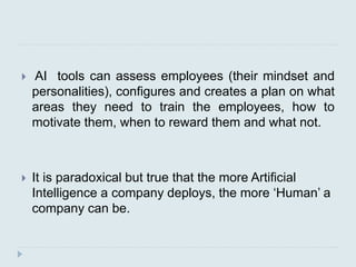  AI tools can assess employees (their mindset and
personalities), configures and creates a plan on what
areas they need t...