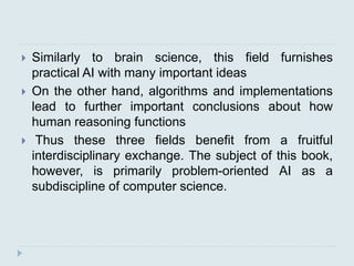  Similarly to brain science, this field furnishes
practical AI with many important ideas
 On the other hand, algorithms ...
