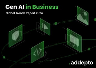 Gen AI in Business
Global Trends Report 2024
 