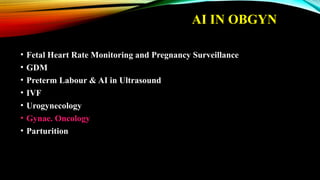 AI IN OBGYN
• Fetal Heart Rate Monitoring and Pregnancy Surveillance
• GDM
• Preterm Labour & AI in Ultrasound
• IVF
• Urogynecology
• Gynae. Oncology
• Parturition
 