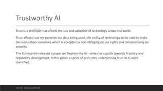 Trustworthy AI
Trust is a principle that affects the use and adoption of technology across the world.
Trust affects how we...