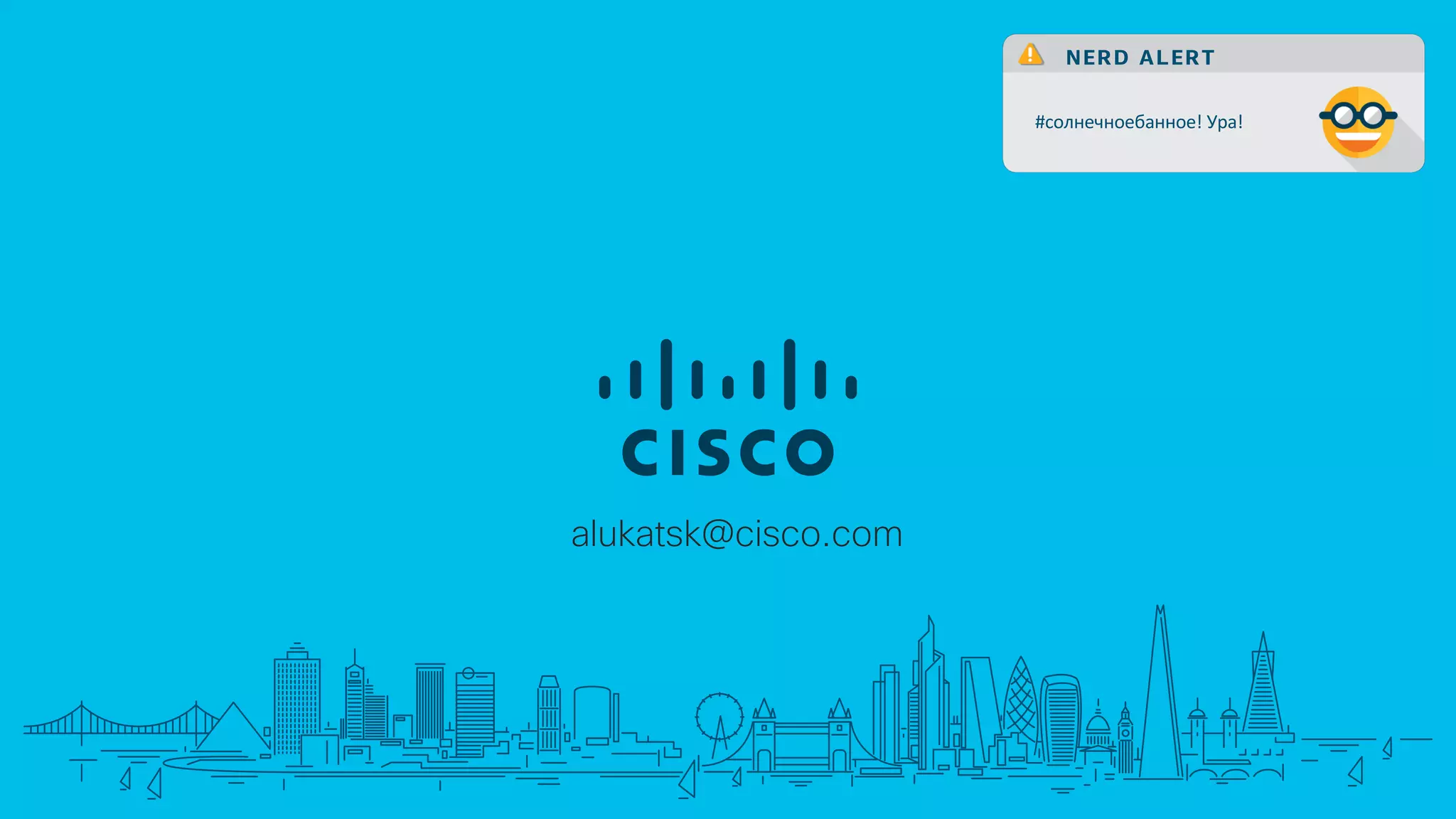alukatsk@cisco.com
NERD ALERT
#солнечноебанное! Ура!
 