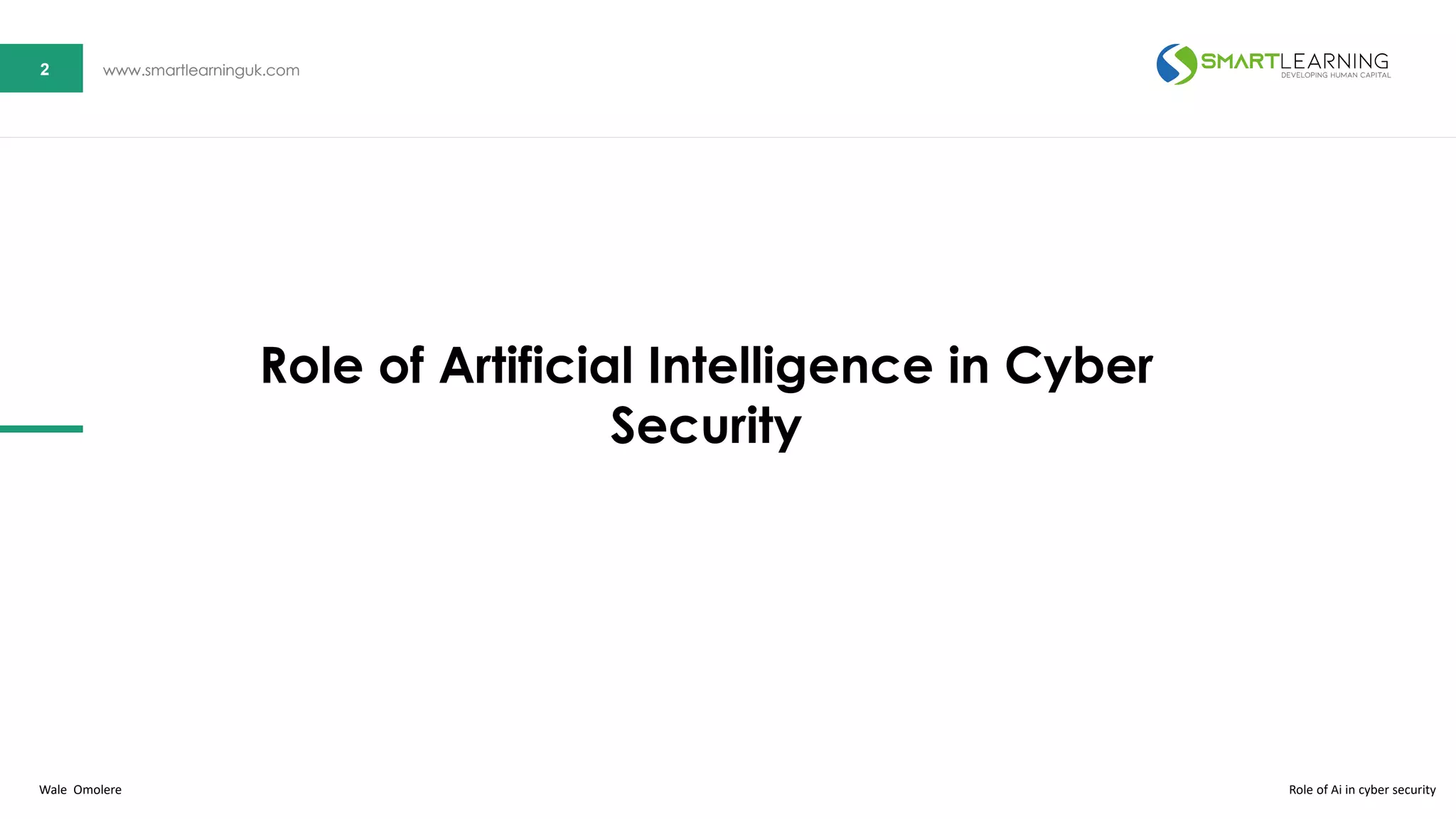 2 www.smartlearninguk.com2 www.smartlearninguk.com
Role of Artificial Intelligence in Cyber
Security
Wale Omolere Role of Ai in cyber security
 