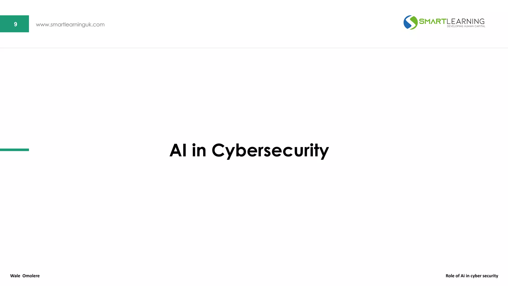 9 www.smartlearninguk.com9 www.smartlearninguk.com
AI in Cybersecurity
Wale Omolere Role of Ai in cyber security
 