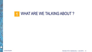© Olivier Busolini
WHAT ARE WE TALKING ABOUT ?1
| June 2019 |Overview of AI in Cybersecurity 2
 