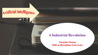4 Industrial Revolution
Yasmine Osman
PhD at Hiroshima University
Artificial intelligence
 